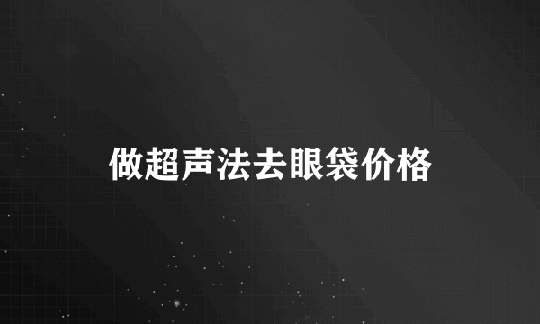 做超声法去眼袋价格