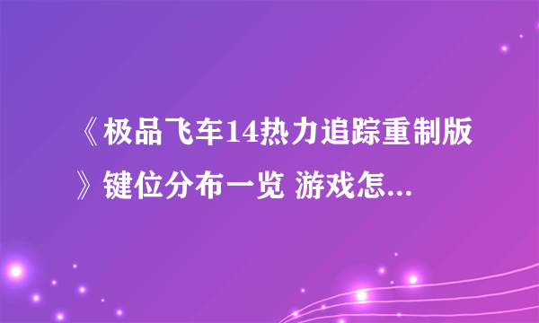 《极品飞车14热力追踪重制版》键位分布一览 游戏怎么操作？