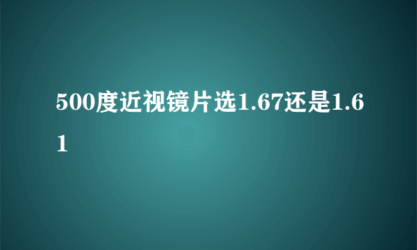 500度近视镜片选1.67还是1.61