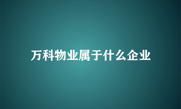 万科物业属于什么企业