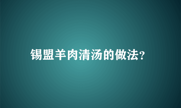 锡盟羊肉清汤的做法？