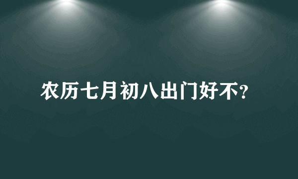 农历七月初八出门好不？