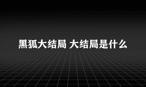 黑狐大结局 大结局是什么