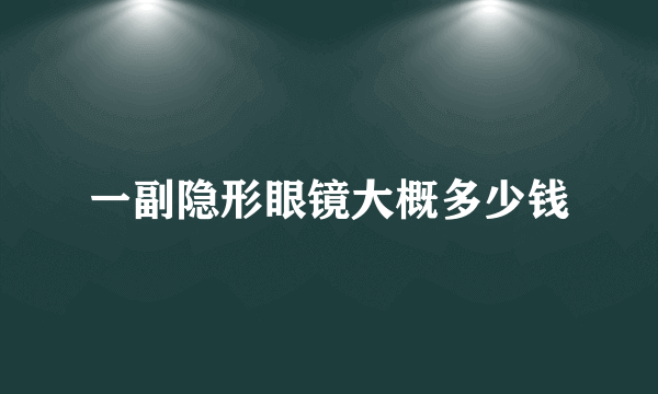 一副隐形眼镜大概多少钱