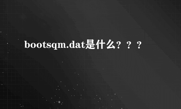 bootsqm.dat是什么？？？