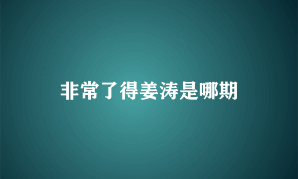 非常了得姜涛是哪期