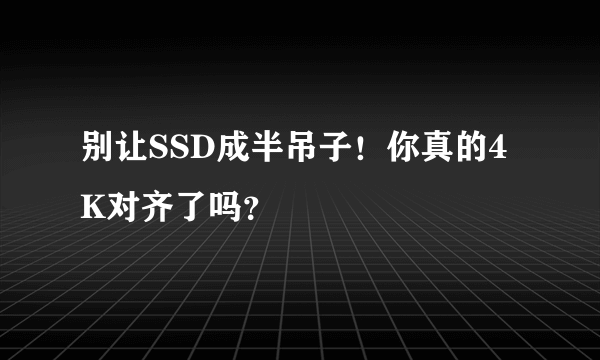 别让SSD成半吊子！你真的4K对齐了吗？