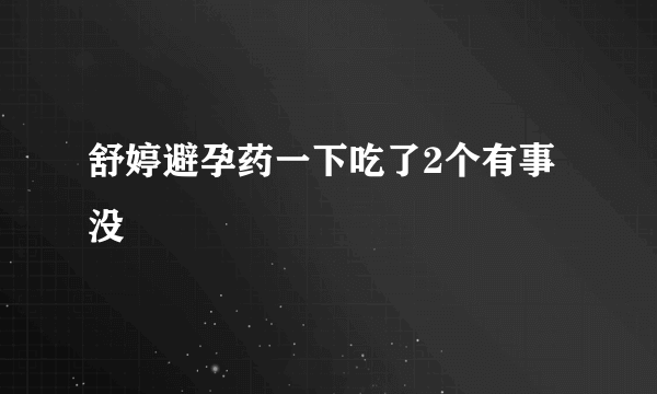 舒婷避孕药一下吃了2个有事没