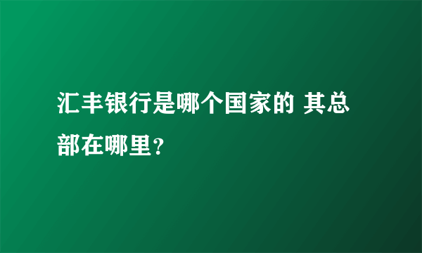 汇丰银行是哪个国家的 其总部在哪里？