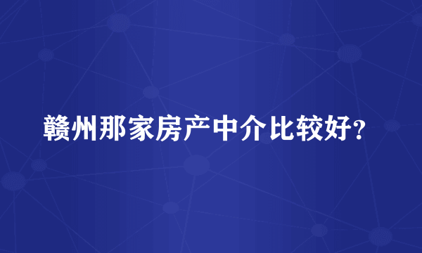 赣州那家房产中介比较好？