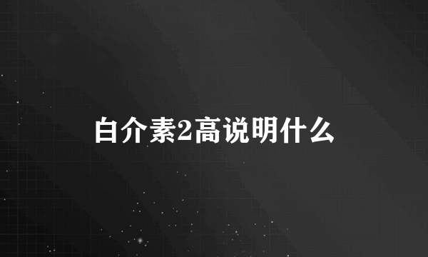 白介素2高说明什么