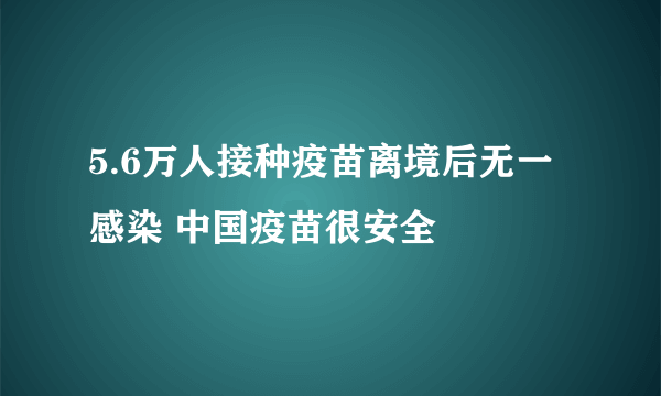 5.6万人接种疫苗离境后无一感染 中国疫苗很安全