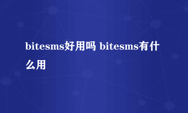 bitesms好用吗 bitesms有什么用