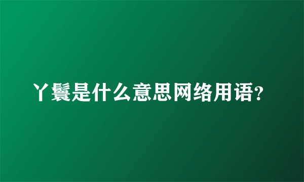 丫鬟是什么意思网络用语？