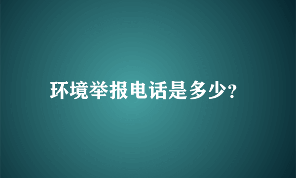 环境举报电话是多少？