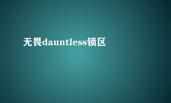 无畏dauntless锁区