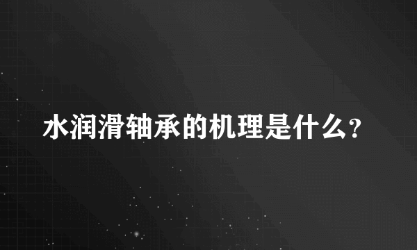 水润滑轴承的机理是什么？