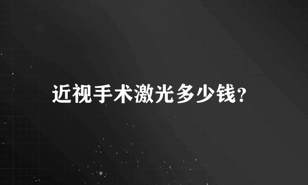 近视手术激光多少钱？