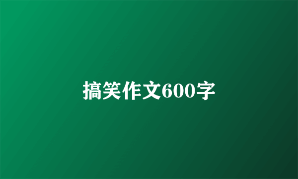 搞笑作文600字