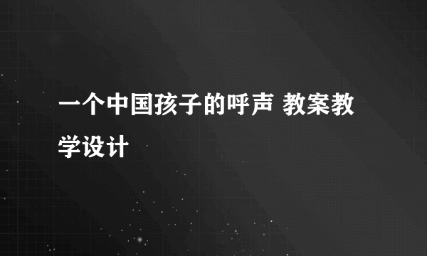 一个中国孩子的呼声 教案教学设计