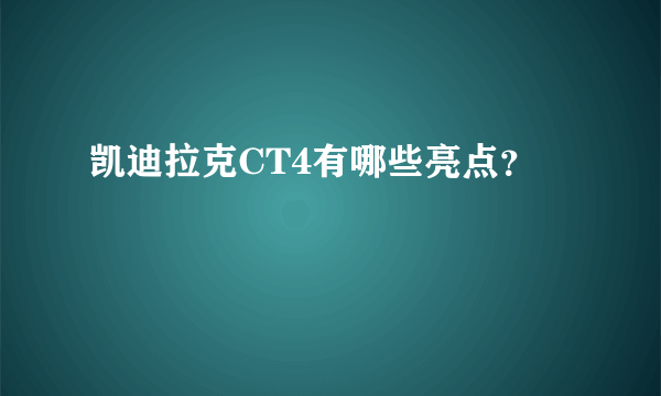 凯迪拉克CT4有哪些亮点？