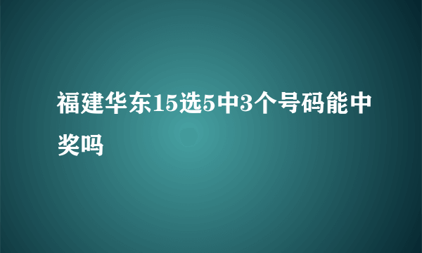 福建华东15选5中3个号码能中奖吗