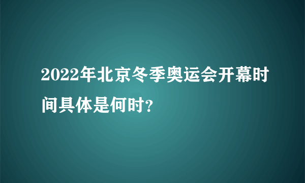 2022年北京冬季奥运会开幕时间具体是何时？