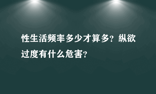 性生活频率多少才算多？纵欲过度有什么危害？