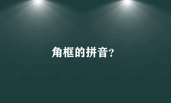 角框的拼音？