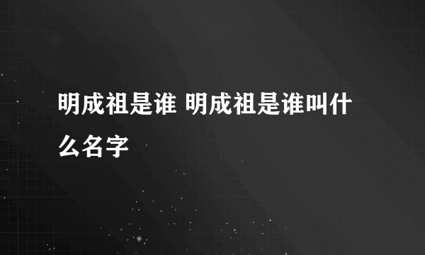 明成祖是谁 明成祖是谁叫什么名字