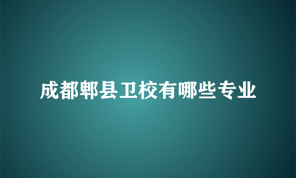 成都郫县卫校有哪些专业