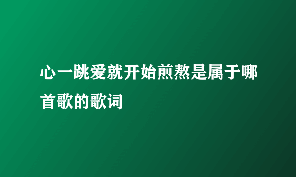 心一跳爱就开始煎熬是属于哪首歌的歌词