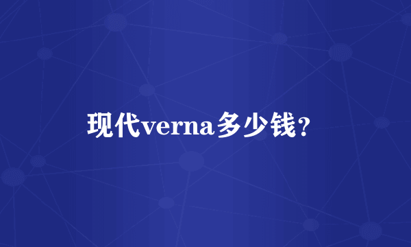 现代verna多少钱？