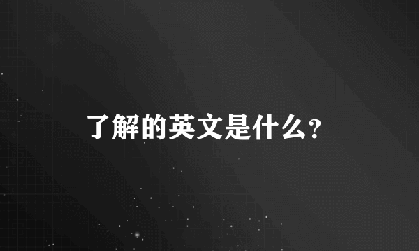 了解的英文是什么？