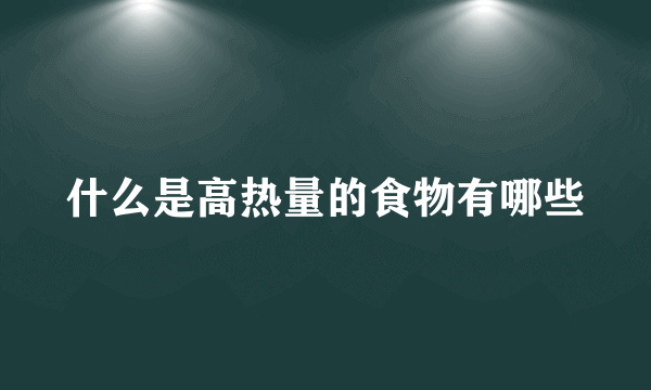 什么是高热量的食物有哪些