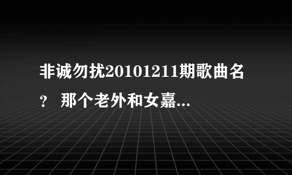 非诚勿扰20101211期歌曲名？ 那个老外和女嘉宾配对成功后，非诚勿扰背景放了个英文歌曲，叫什么名子？