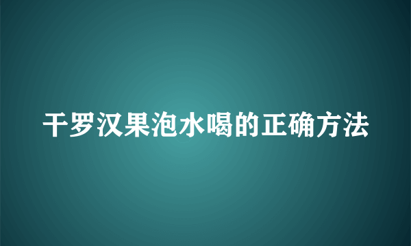 干罗汉果泡水喝的正确方法