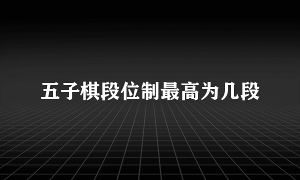 五子棋段位制最高为几段