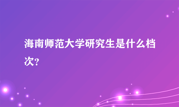 海南师范大学研究生是什么档次？