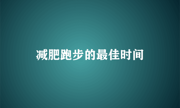 减肥跑步的最佳时间