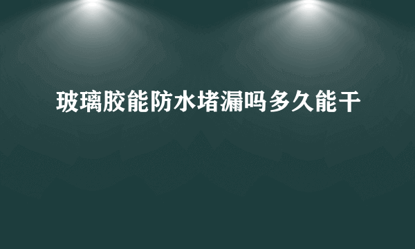 玻璃胶能防水堵漏吗多久能干