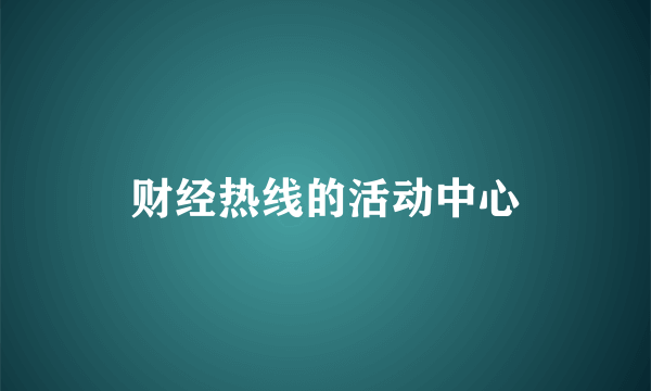 财经热线的活动中心