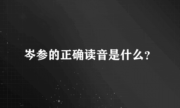 岑参的正确读音是什么？