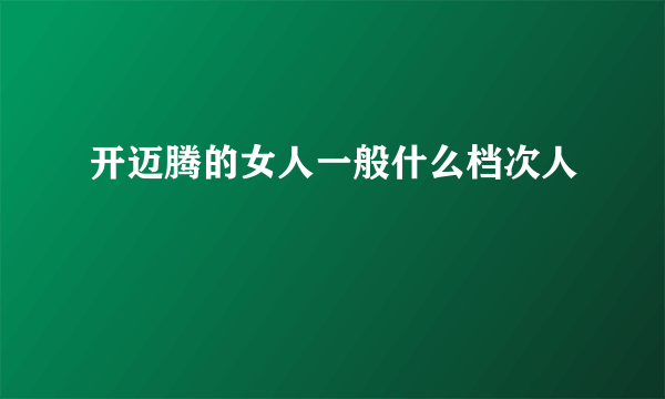 开迈腾的女人一般什么档次人