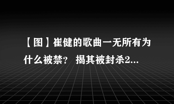 【图】崔健的歌曲一无所有为什么被禁？ 揭其被封杀20年背后真相