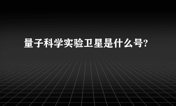 量子科学实验卫星是什么号?