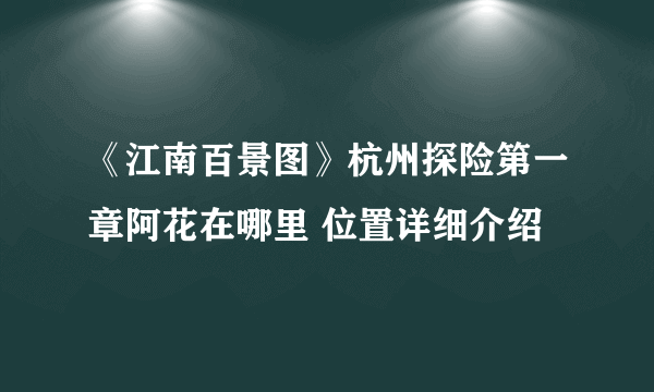 《江南百景图》杭州探险第一章阿花在哪里 位置详细介绍