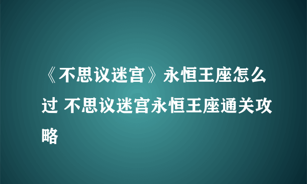 《不思议迷宫》永恒王座怎么过 不思议迷宫永恒王座通关攻略