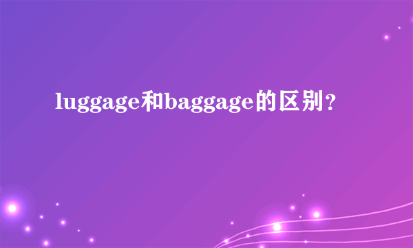 luggage和baggage的区别？