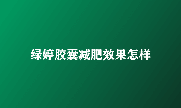 绿婷胶囊减肥效果怎样